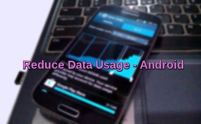 How to Control and Reduce Data usage on Android - DROIDOPINIONS